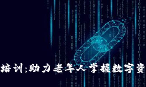 老人加密货币培训：助力老年人掌握数字资产投资新机遇