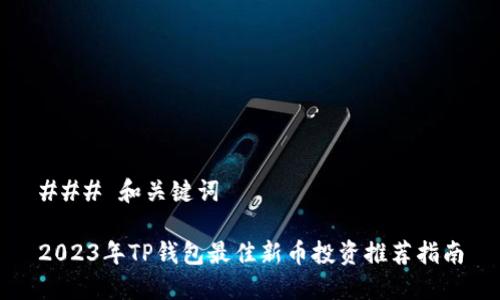 ### 和关键词

2023年TP钱包最佳新币投资推荐指南