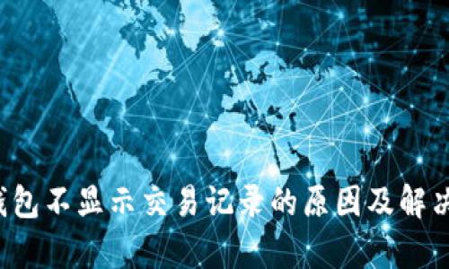 t p钱包不显示交易记录的原因及解决方法