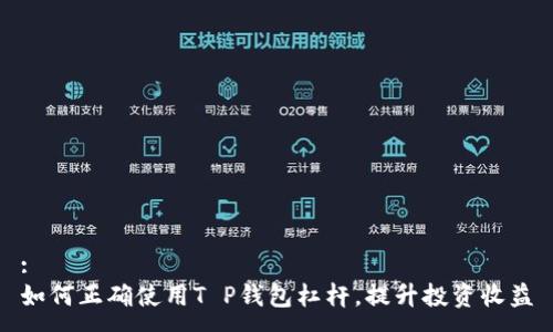 :
如何正确使用T P钱包杠杆，提升投资收益