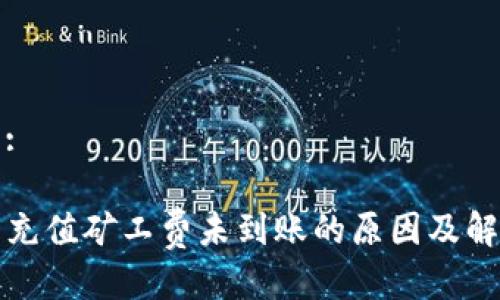 思考的:

TP钱包充值矿工费未到账的原因及解决方法
