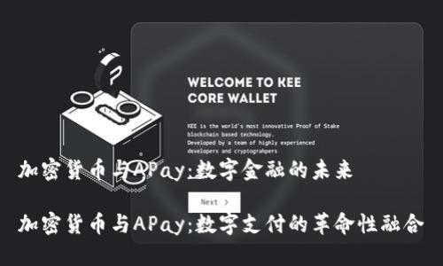 加密货币与APay：数字金融的未来

加密货币与APay：数字支付的革命性融合
