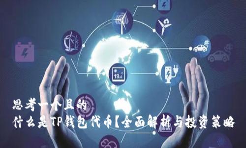 思考一个且的  
什么是TP钱包代币？全面解析与投资策略