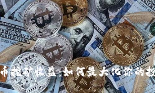 加密货币挖矿收益：如何最大化你的投资回报