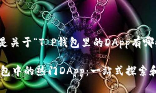 好的，以下是关于“T P钱包里的DApp有哪些”的内容：

揭秘T P钱包中的热门DApp：一站式探索和使用指南