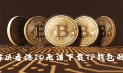如何解决香港ID无法下载