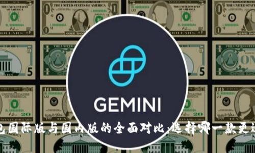  TP钱包国际版与国内版的全面对比：选择哪一款更适合你？