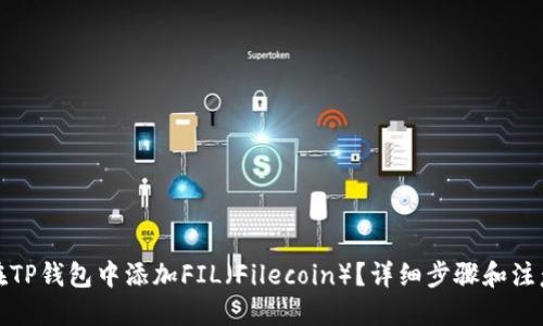 优质
如何在TP钱包中添加FIL（Filecoin）？详细步骤和注意事项