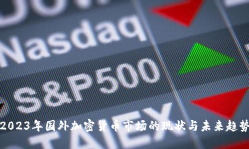 2023年国外加密货币市场的现状与未来趋势