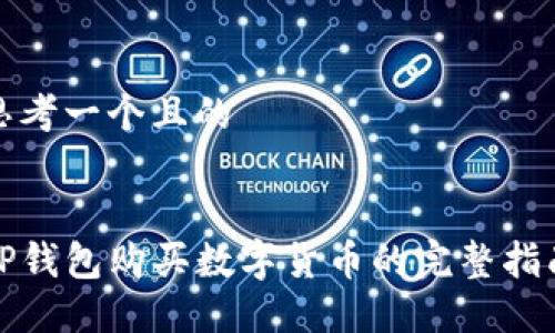 思考一个且的

  
TP钱包购买数字货币的完整指南