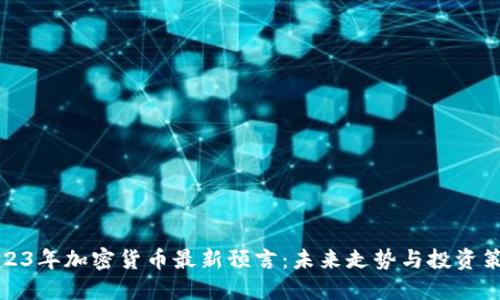 2023年加密货币最新预言：未来走势与投资策略