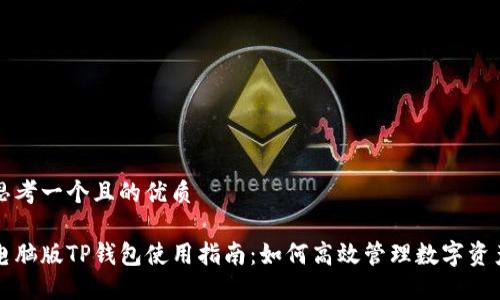 思考一个且的优质

电脑版TP钱包使用指南：如何高效管理数字资产