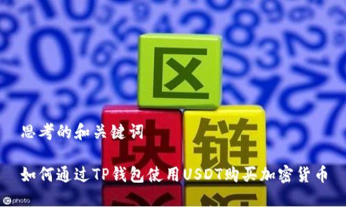 思考的和关键词

如何通过TP钱包使用USDT购买加密货币