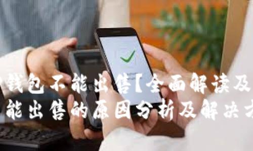 为什么TP钱包不能出售？全面解读及解决方案
TP钱包不能出售的原因分析及解决方案