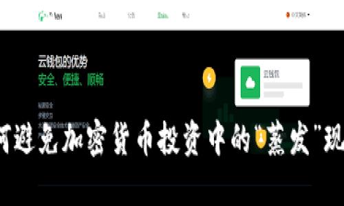 关于加密货币蒸发的内容


如何避免加密货币投资中的“蒸发”现象？