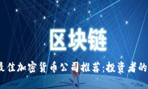 2023年最佳加密货币公司推荐：投资者的完美选择