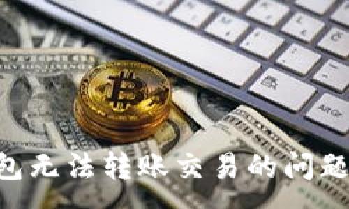 :
解决TP钱包无法转账交易的问题：全面指南