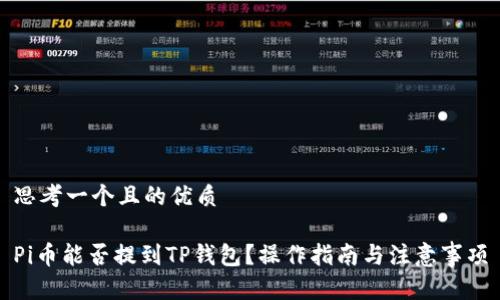 思考一个且的优质

Pi币能否提到TP钱包？操作指南与注意事项