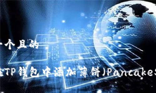 思考一个且的

如何在TP钱包中添加薄饼（PancakeSwap）