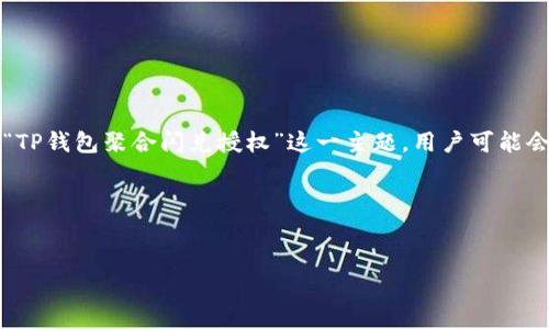 流量关键词和

在现代互联网环境中，用户在搜索特定服务时往往会使用较为简洁直接的关键词。对于“TP钱包聚合闪兑授权”这一主题，用户可能会关注如何进行授权、操作步骤、优势、注意事项等。因此，我们可以从这些方面出发，进行。

以下是为该主题准备的及关键词。

优质
如何快速完成TP钱包聚合闪兑授权