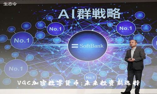 VGC加密数字货币：未来投资新选择