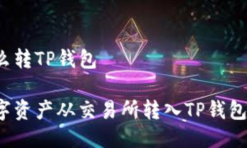 交易所怎么转TP钱包

如何将数字资产从交易所转入TP钱包？详尽指南