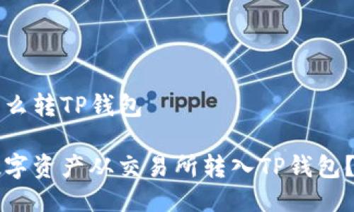 交易所怎么转TP钱包

如何将数字资产从交易所转入TP钱包？详尽指南