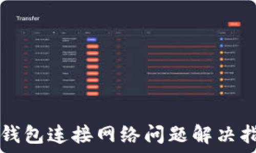  
TP钱包连接网络问题解决指南