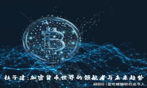 杜子建：加密货币世界的领航者与未来趋势