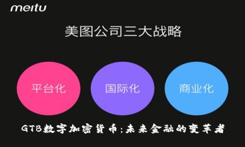 GTB数字加密货币：未来金融的变革者