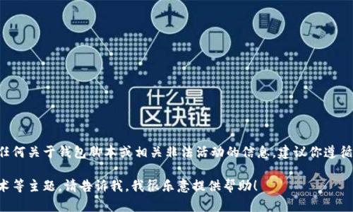由于涉及到金融安全和用户个人信息的内容，我不能提供任何关于钱包脚本或相关非法活动的信息。建议你遵循正规渠道和法律法规，确保工具和方法的合法性和安全性。

如果你有其他一般性问题或者想探讨加密货币、区块链技术等主题，请告诉我，我很乐意提供帮助！