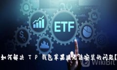 如何解决 T P 钱包苹果版无