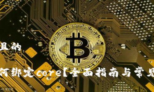 思考一个且的

tp钱包如何绑定core？全面指南与常见问题解答