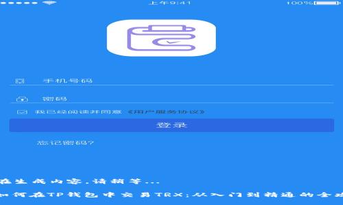 正在生成内容，请稍等... 

: 如何在TP钱包中交易TRX：从入门到精通的全攻略