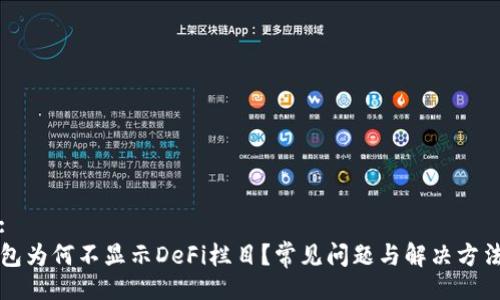 且的:
TP钱包为何不显示DeFi栏目？常见问题与解决方法解析