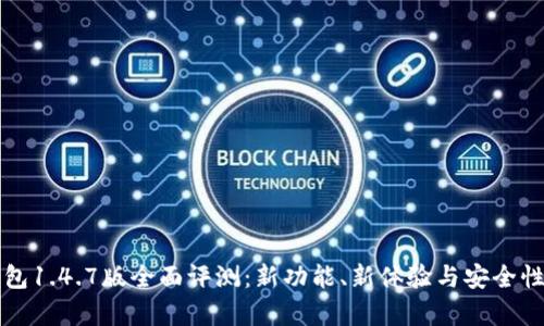 TP钱包1.4.7版全面评测：新功能、新体验与安全性分析