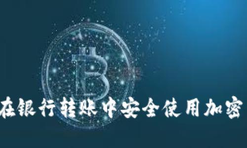 如何在银行转账中安全使用加密货币？