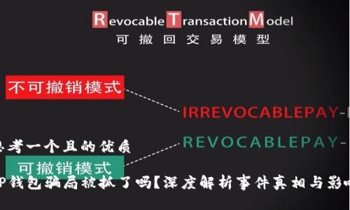 思考一个且的优质

TP钱包骗局被抓了吗？深度解析事件真相与影响