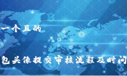 思考一个且的  

  
TP钱包头像提交审核流程及时间攻略