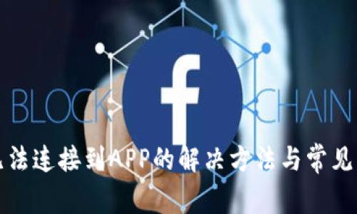 TP钱包无法连接到APP的解决方法与常见问题解析