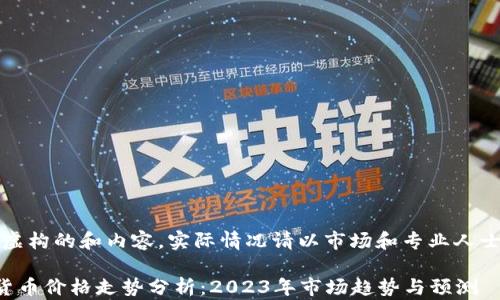 
请注意：这是虚构的和内容，实际情况请以市场和专业人士的分析为准。

下一个加密货币价格走势分析：2023年市场趋势与预测