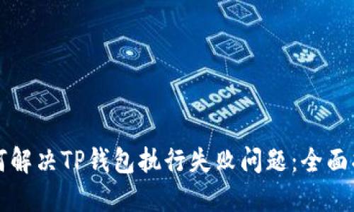 如何解决TP钱包执行失败问题：全面指南