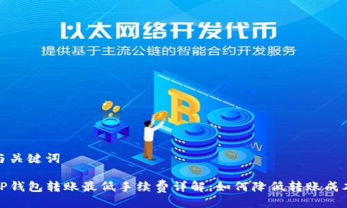与关键词

TP钱包转账最低手续费详解：如何降低转账成本