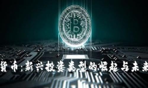 加密货币：新兴投资类型的崛起与未来展望