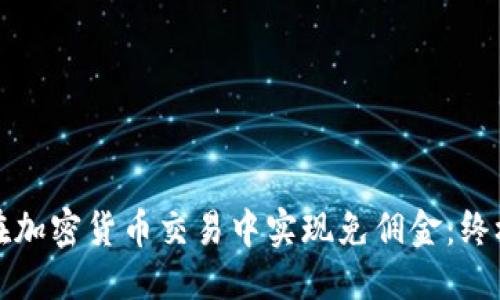优质
如何在加密货币交易中实现免佣金：终极指南
