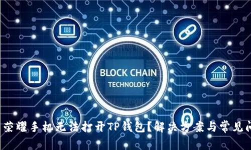  为什么荣耀手机无法打开TP钱包？解决方案与常见问题解答