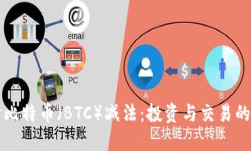 深入探讨比特币（BTC）减法：投资与交易的最佳实践