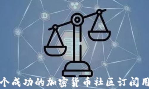 
如何搭建一个成功的加密货币社区订阅用户生态系统