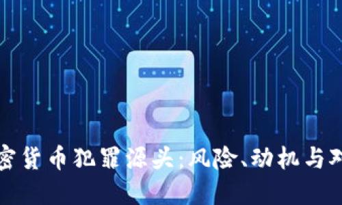 加密货币犯罪源头：风险、动机与对策