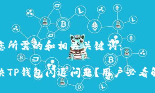 以下是您所需的和相关关键词：

如何解决TP钱包闪退问题？用户必看解决方案